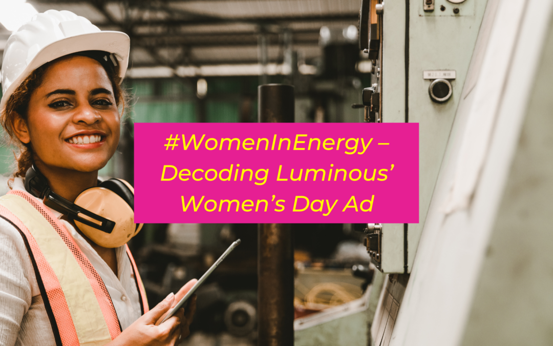 #WomenInEnergy – Decoding Luminous’ Women’s Day Ad