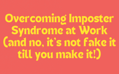 Overcoming Imposter Syndrome at Work (and no, it’s not fake it till you make it!)