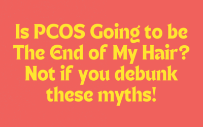 Is PCOS Going to be the End of My Hair? Not if You Debunk These Myths!